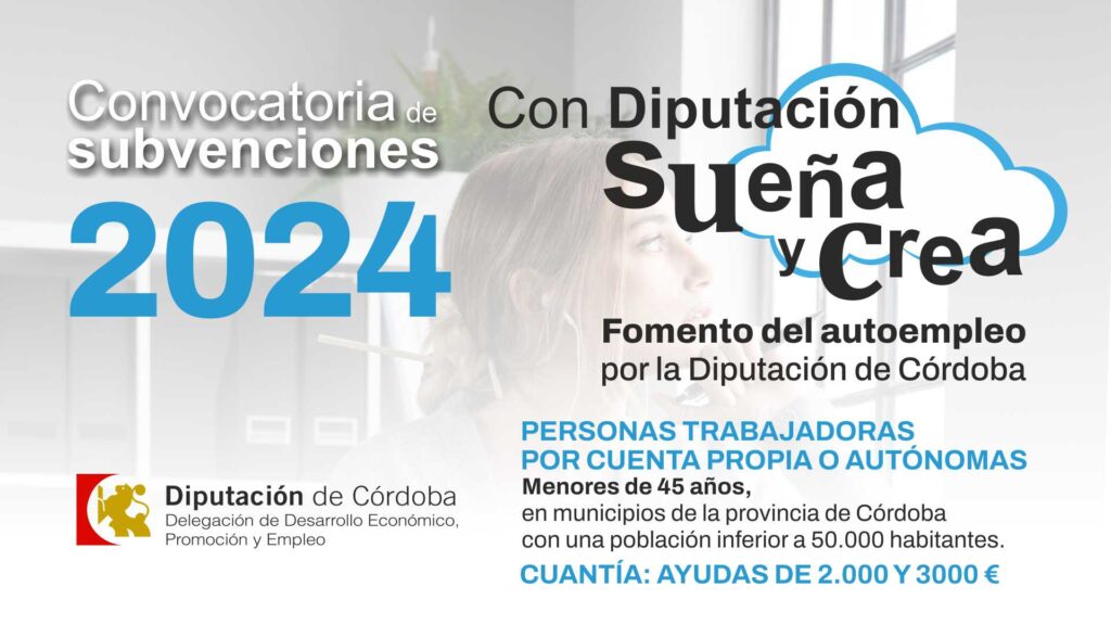 2024. Convocatoria de Subvenciones a Personas trabajadoras por cuenta propia o autónomas menores de 45 años «Sueña y Crea» de la Diputación de Córdoba